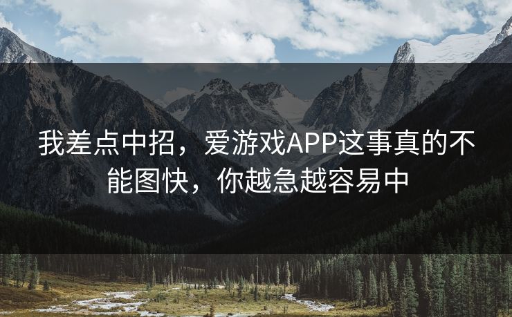 我差点中招，爱游戏APP这事真的不能图快，你越急越容易中