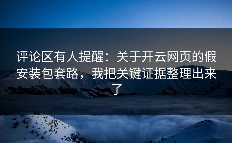 评论区有人提醒:关于开云网页的假安装包套路,我把关键证据整理出来了 评论区有人提醒:关于开云网页的假安装包套路,我把关键证据整理出来了