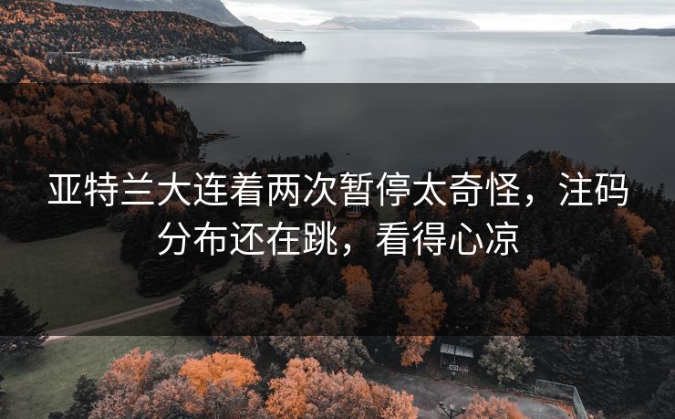 亚特兰大连着两次暂停太奇怪，注码分布还在跳，看得心凉